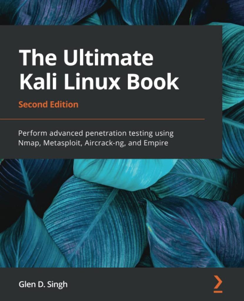 The Ultimate Kali Linux Book - Second Edition: Perform advanced penetration testing using Nmap, Metasploit, Aircrack-ng, and Empire 2nd ed. Glen D Singh