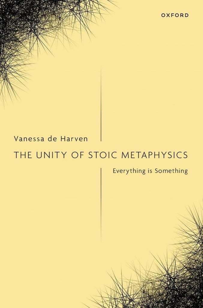 The Unity of Stoic Metaphysics: Everything is Something Vanessa de Harven