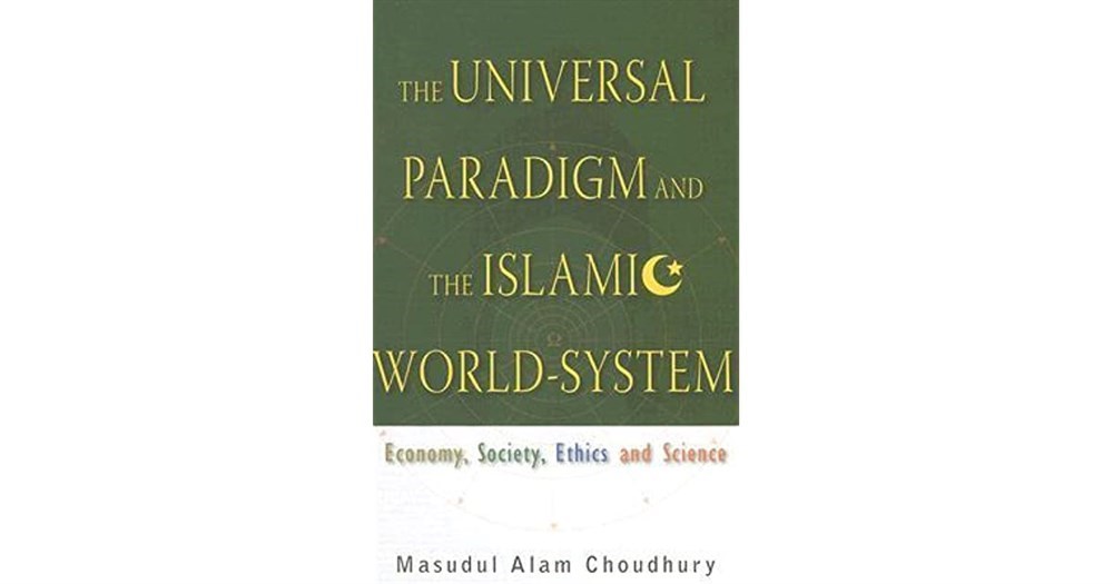 the universal paradigm and the islamic world system (choudhury)