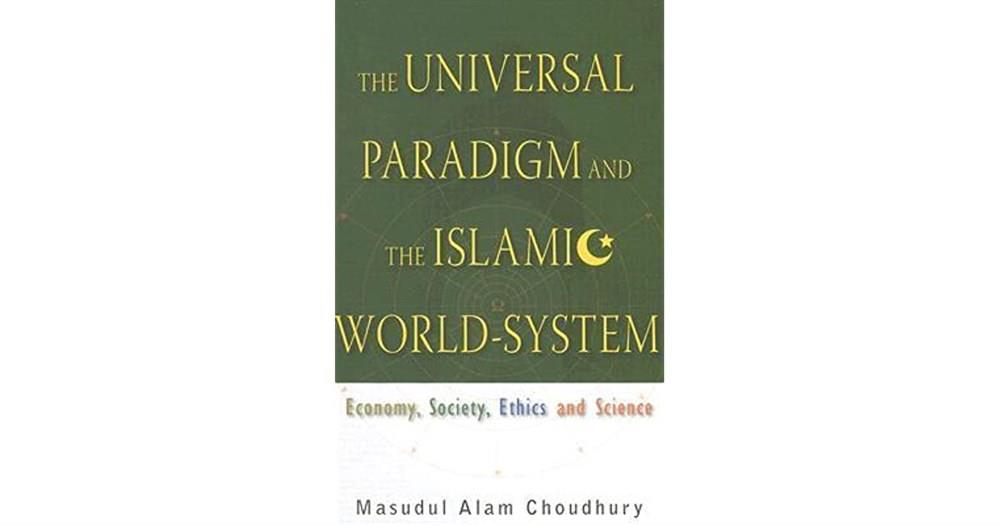 the universal paradigm and the islamic world system (choudhury)