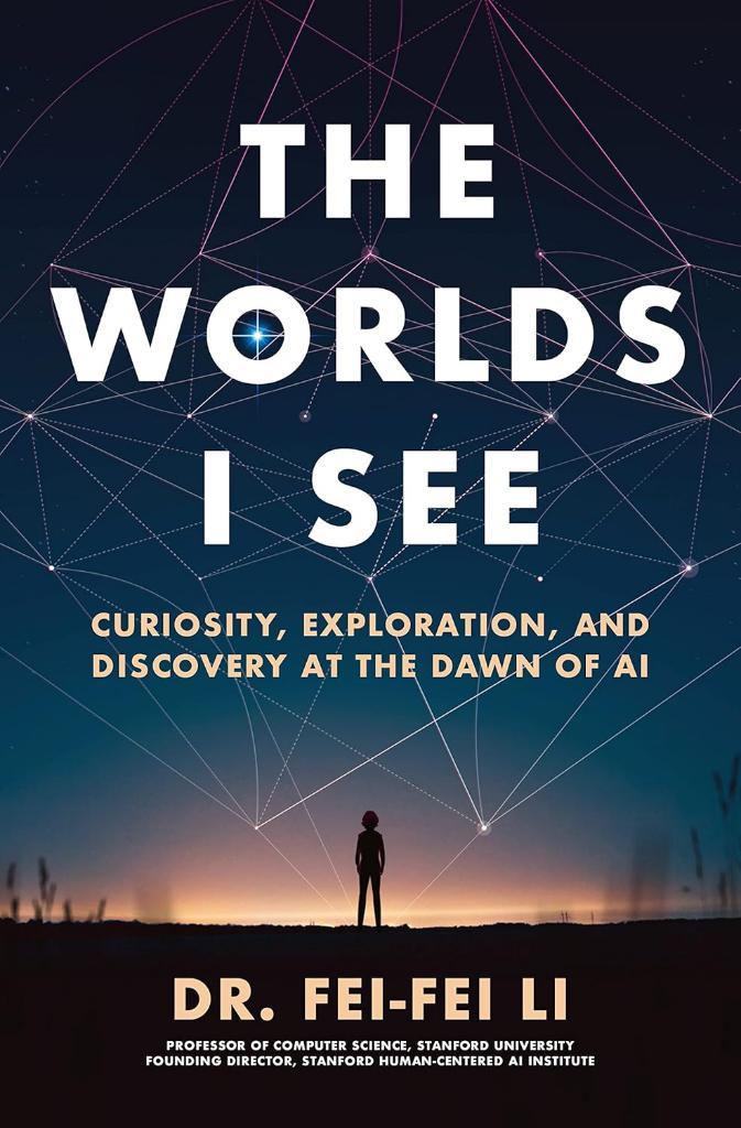 The Worlds I See: Curiosity, Exploration, and Discovery at the Dawn of AI Dr. Fei-Fei Li