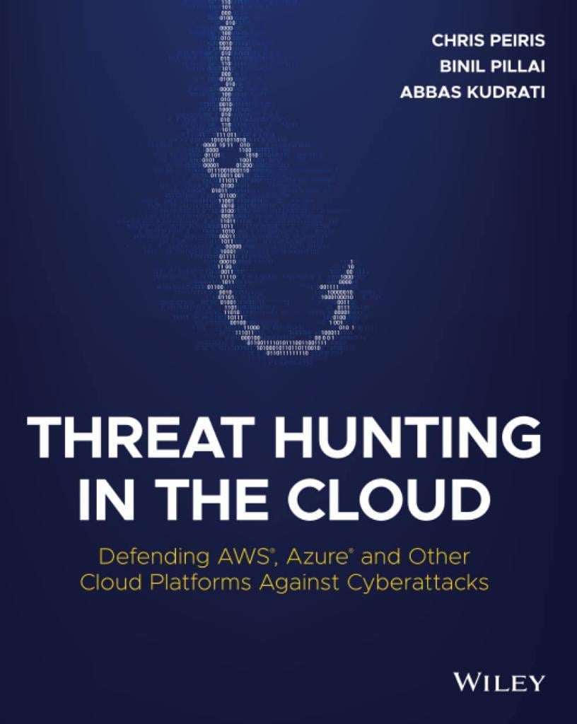 Threat Hunting in the Cloud: Defending AWS, Azure and Other Cloud Platforms Against Cyberattacks Peiris Pillai