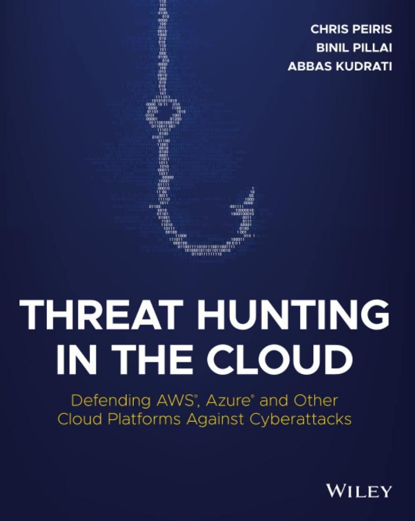 Threat Hunting in the Cloud: Defending AWS, Azure and Other Cloud Platforms Against Cyberattacks Peiris Pillai