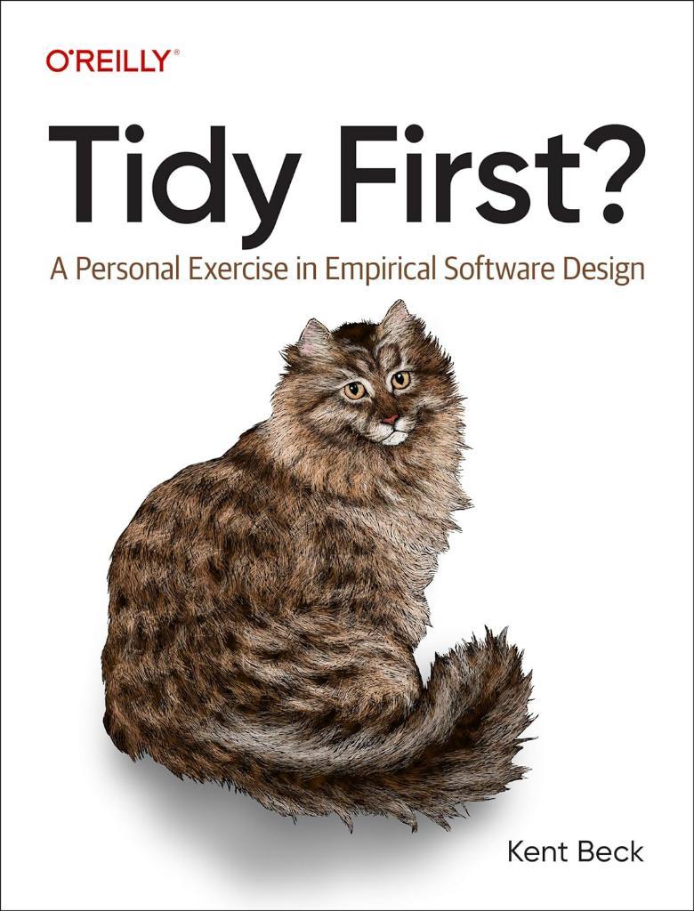 Tidy First?: A Personal Exercise in Empirical Software Design Kent Beck