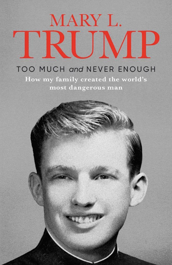 Too Much and Never Enough How My Family Created the World's Most Dangerous Man Mary Trump 