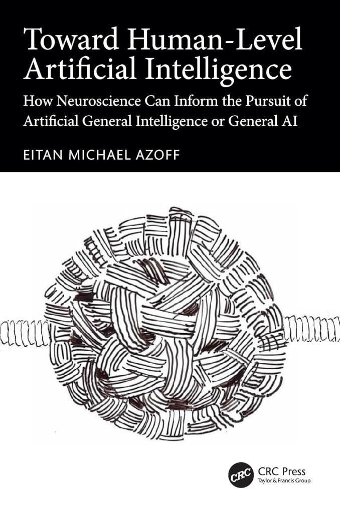 Toward Human-Level Artificial Intelligence: How Neuroscience Can Inform the Pursuit of Artificial General Intelligence or General AI Eitan Michael Azoff