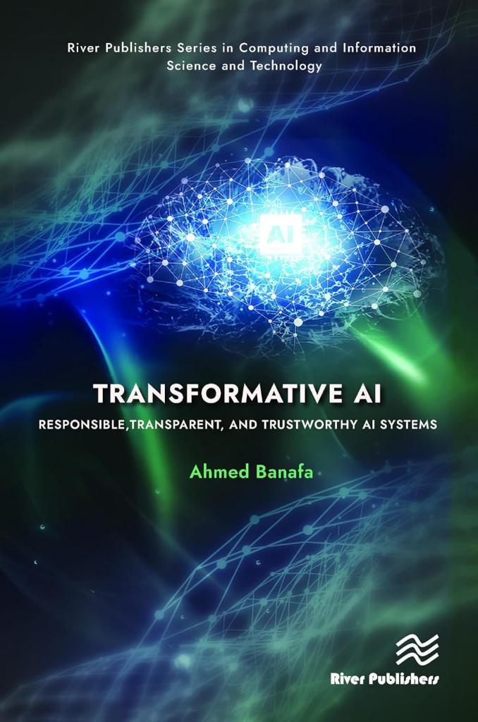 Transformative AI: Responsible, Transparent, and Trustworthy AI systems (River Publishers Series in Computing and Information Science and Technology) Ahmed Banafa