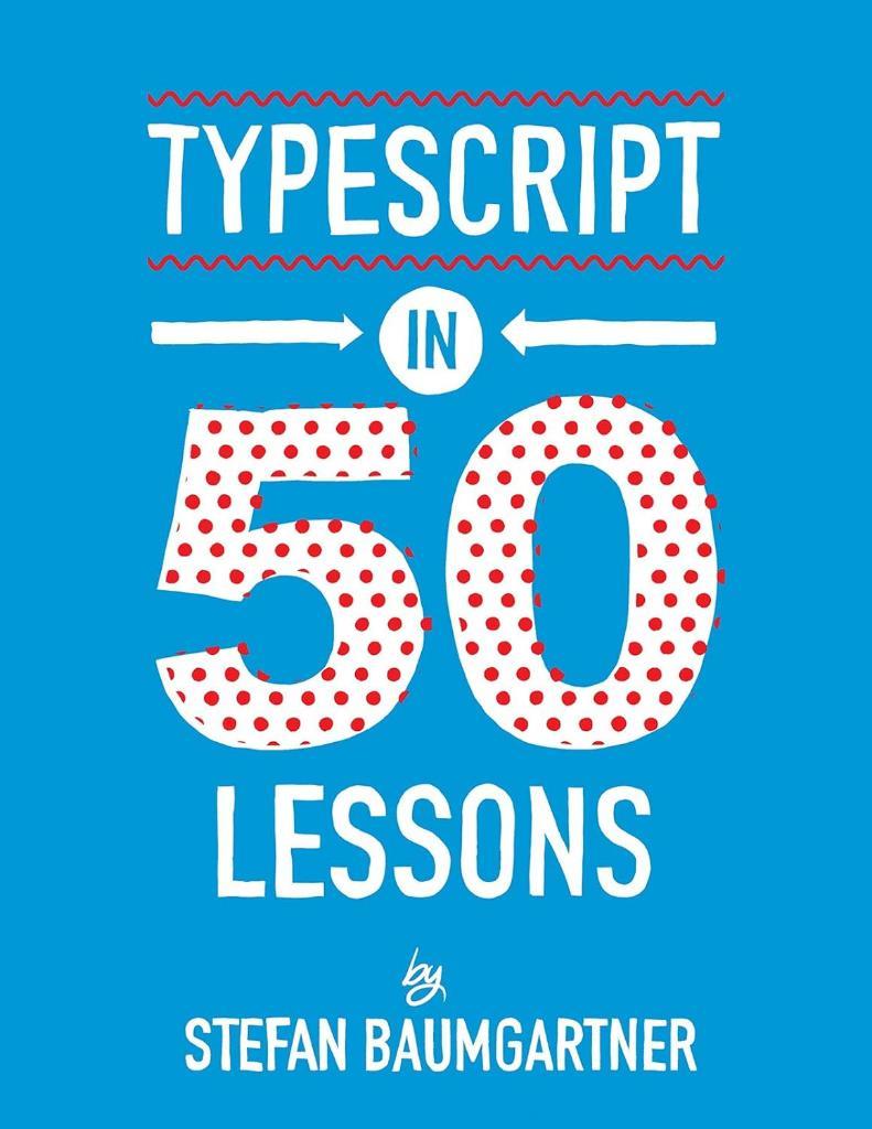 TypeScript in 50 Lessons Stefan Baumgartner