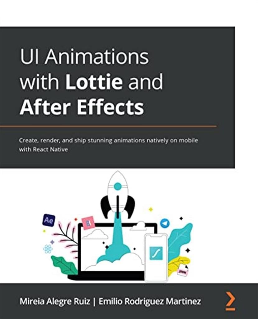 UI Animations with Lottie and After Effects: Create, render, and ship stunning animations natively on mobile with React Native