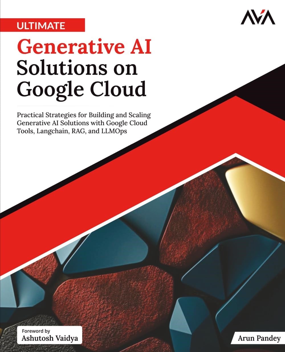 Ultimate Generative AI Solutions on Google Cloud: Practical Strategies for Building and Scaling Generative AI Solutions with Google Cloud Tools, Langchain, RAG, and LLMOps (English Edition) Pandey AVA