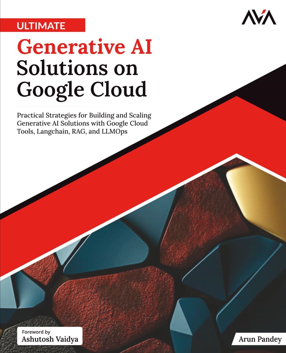 Ultimate Generative AI Solutions on Google Cloud: Practical Strategies for Building and Scaling Generative AI Solutions with Google Cloud Tools, Langchain, RAG, and LLMOps (English Edition) Pandey AVA