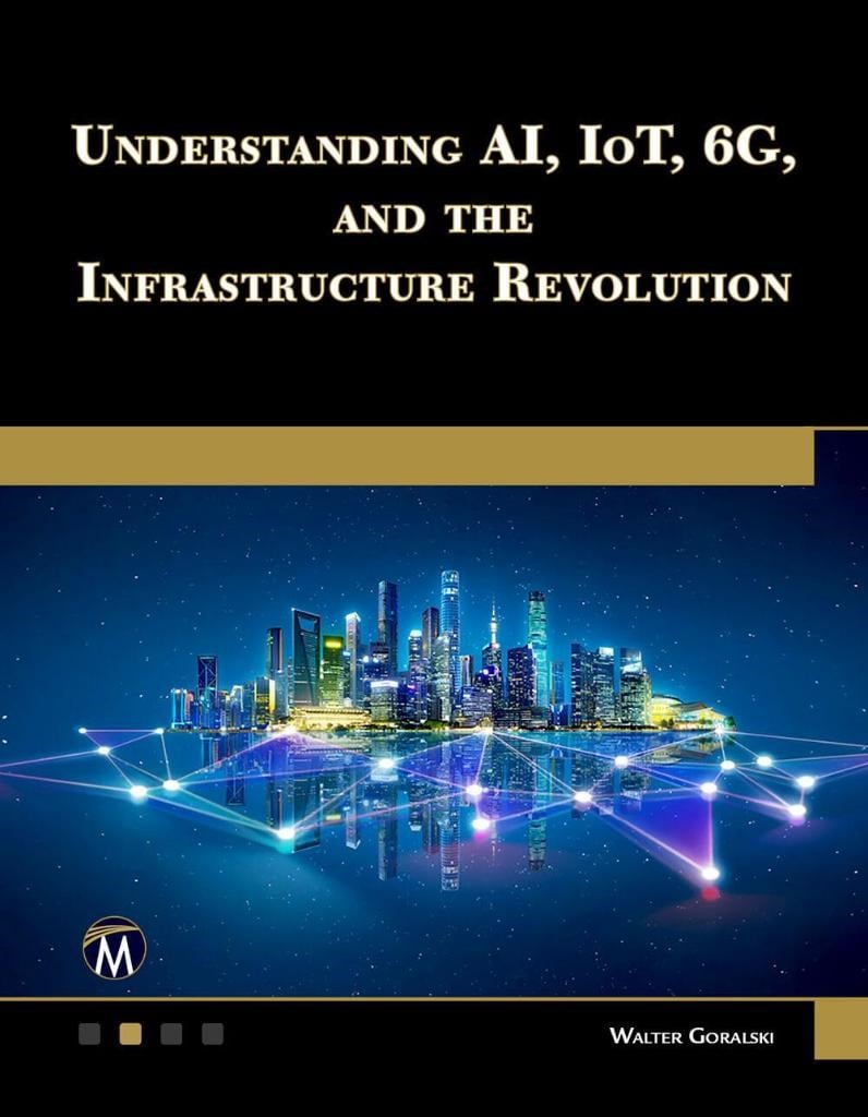 Understanding AI, IoT, 6G and The Infrastructure Revolution Walter Goralski