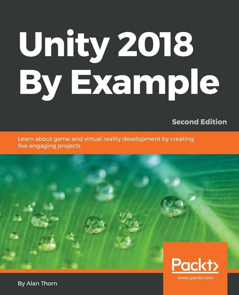 Unity 2018 By Example: Learn about game and virtual reality development by creating five engaging projects, 2nd Edition Alan Thorn