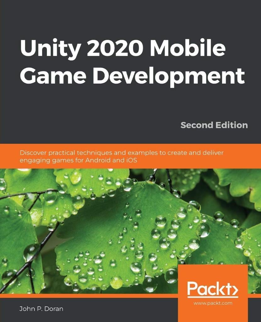 Unity 2020 Mobile Game Development Discover practical techniques and examples to create and deliver engaging games for Android and iOS 2nd Edition John P Doran