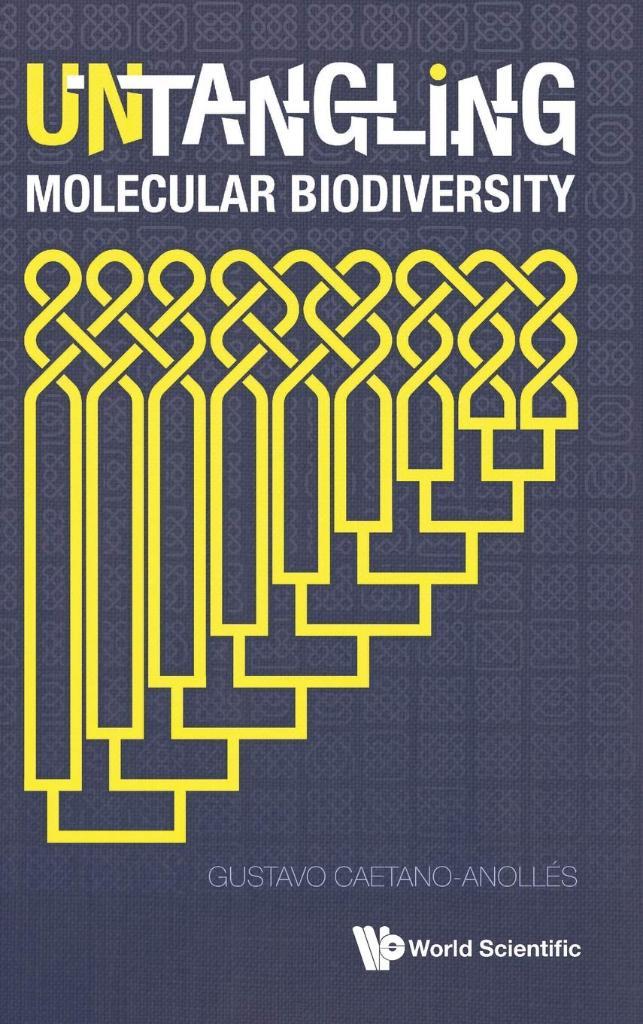 Untangling Molecular Biodiversity: Explaining Unity and Diversity Principles of Organization with Molecular Structure and Evolutionary Genomics Gustavo Caetano-Anolles