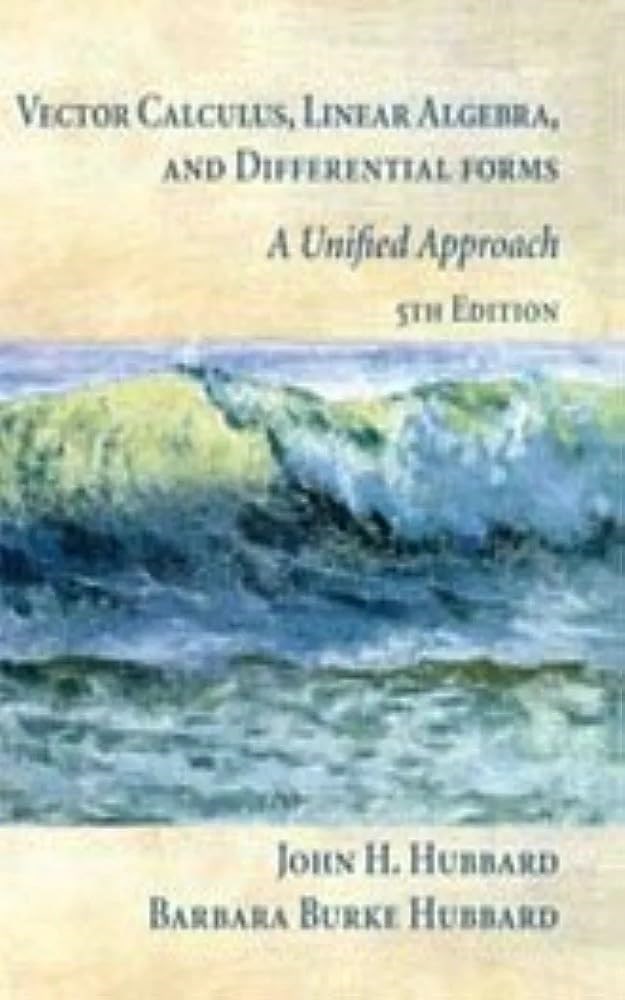 Vector Calculus, Linear Algebra and Differential Forms: A Unified Approach 5th Edition - John Hubbard, Barbara Burke Hubbard