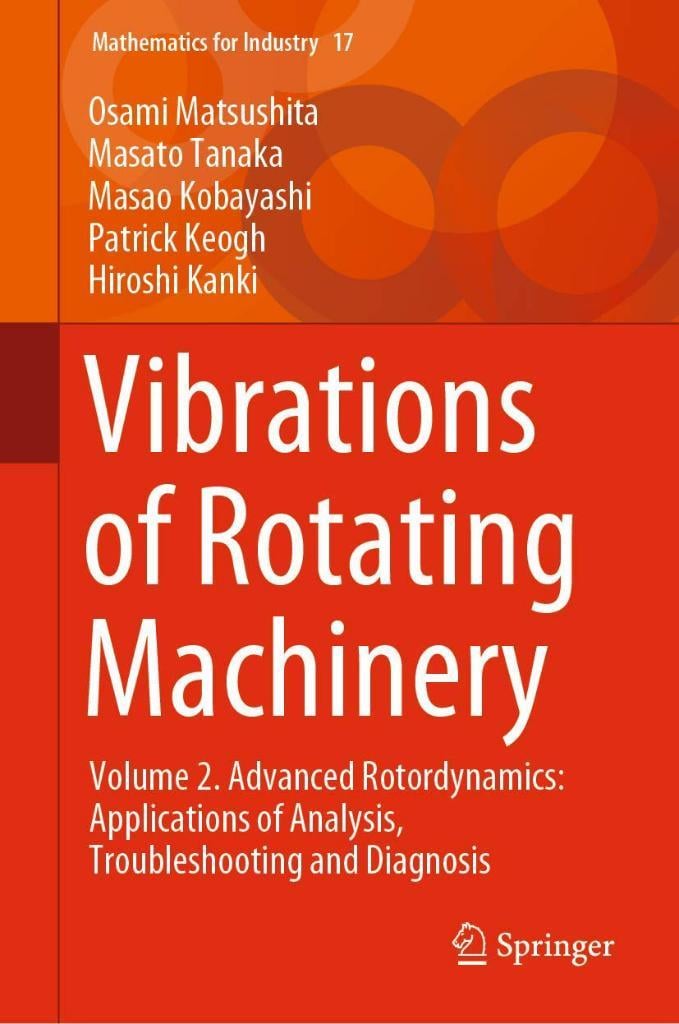 Vibrations of Rotating Machinery Volume 2. Advanced Rotordynamics: Applications of Analysis Troubleshooting and Diagnosis Mathematics for Industry 17 Matsushita Tanaka