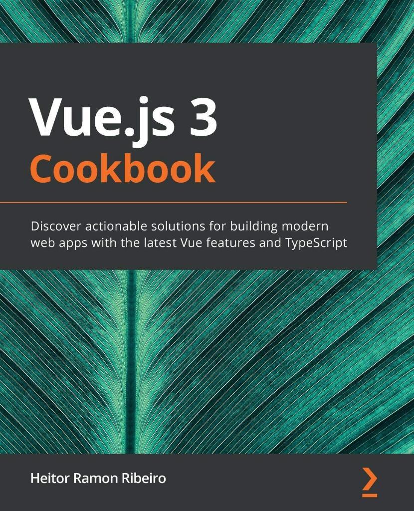 Vue.js 3 Cookbook: Discover actionable solutions for building modern web apps with the latest Vue features and TypeScript Heitor Ramon Ribeiro
