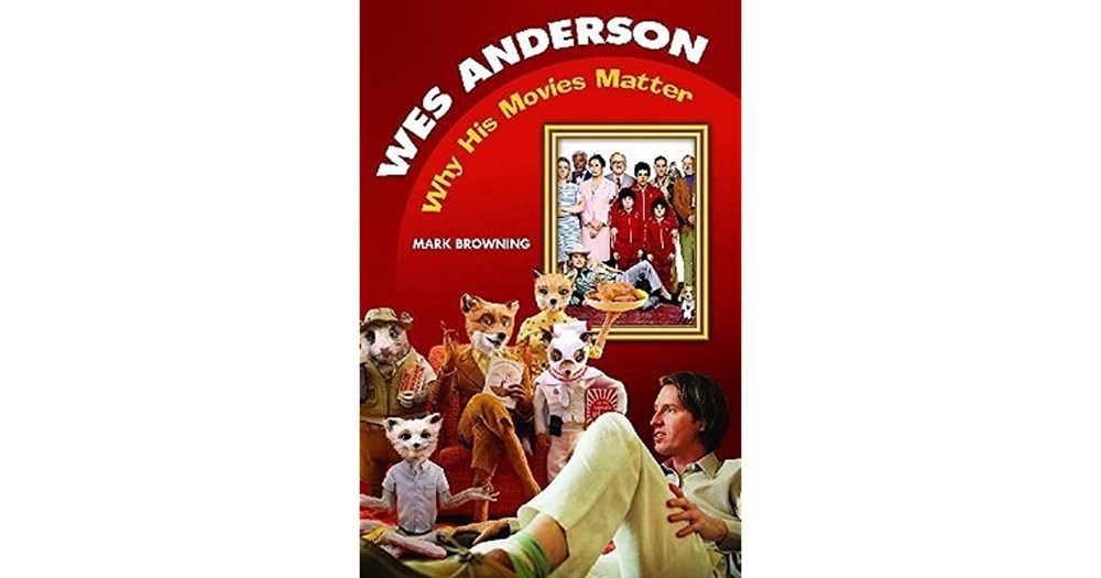 wes anderson why his movies matter (mark browning)