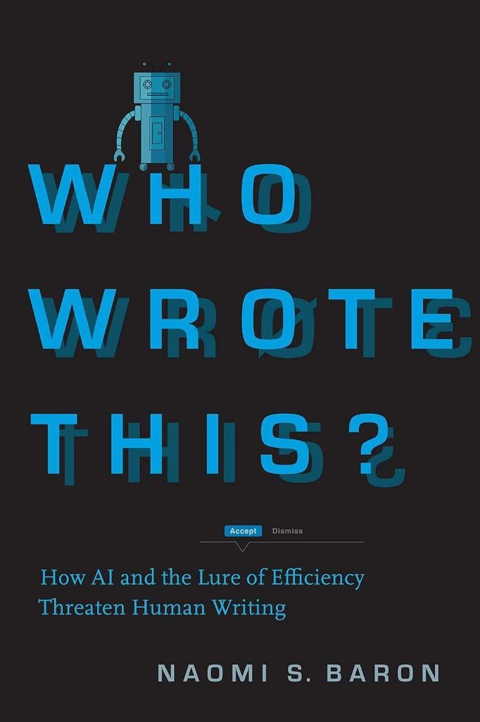 Who Wrote This?: How AI and the Lure of Efficiency Threaten Human Writing Naomi S. Baron