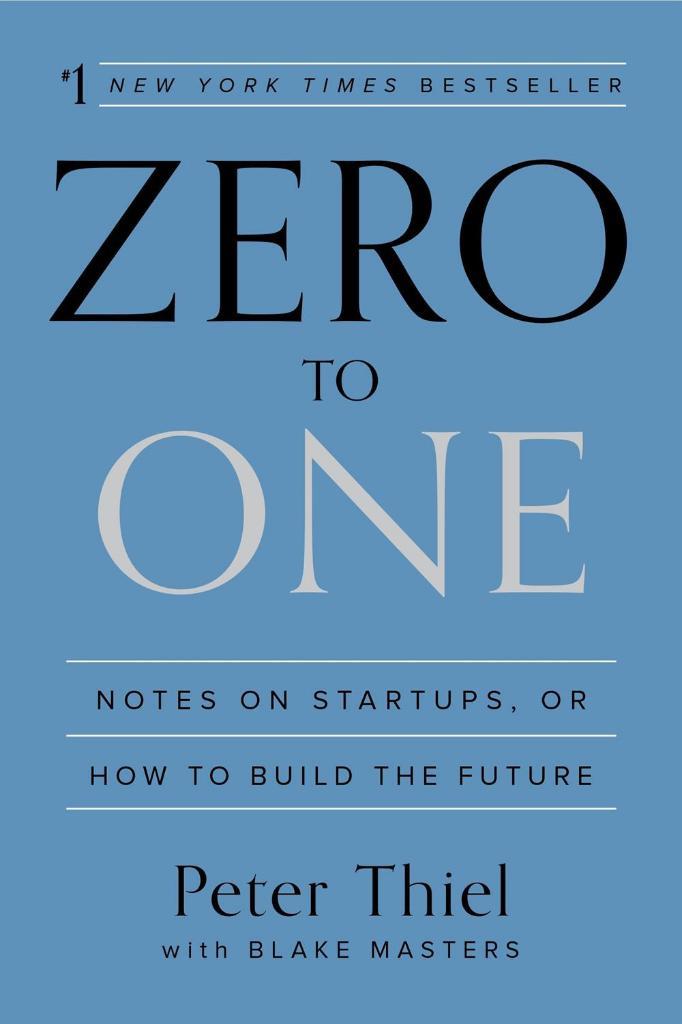 Zero to One: Notes on Startups, or How to Build the Future Peter Thiel