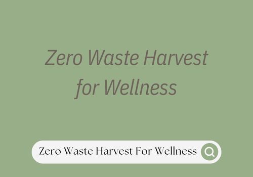 Zero Waste Harvest For Wellness Nedir?