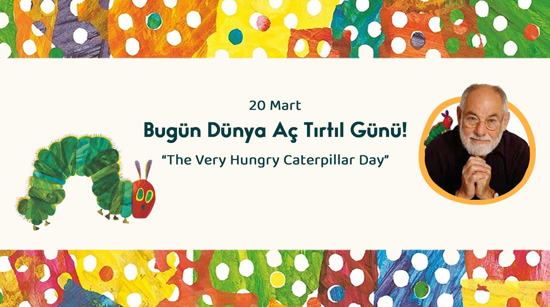 20 Mart Dünya Aç Tırtıl Günü! - “The Very Hungry Caterpillar Day”