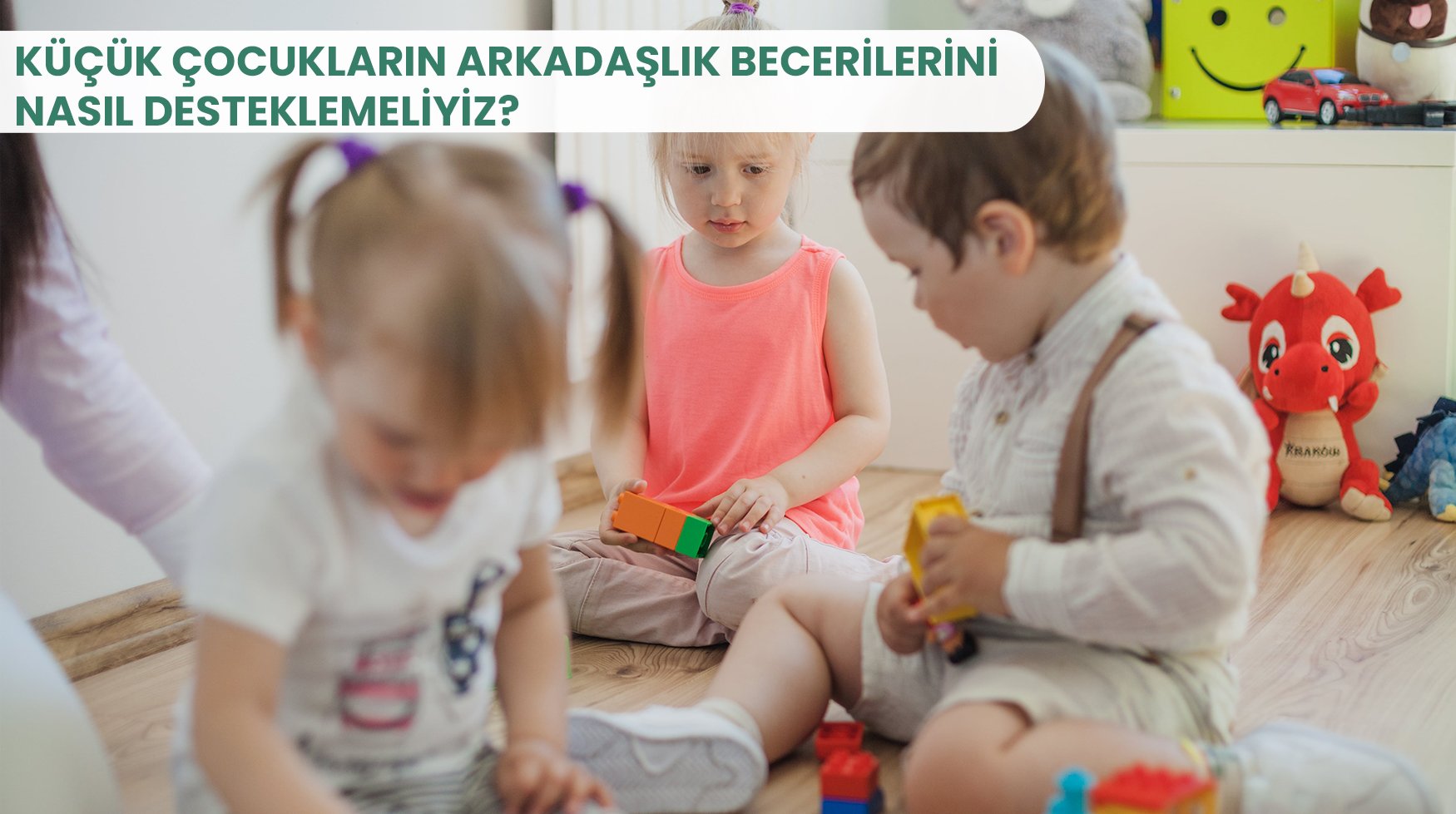 İlk Arkadaşlıklar: Küçük Çocukların Arkadaşlık Becerilerini Nasıl Desteklemeliyiz?