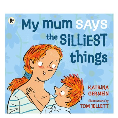 My Mum Says The Silliest Things