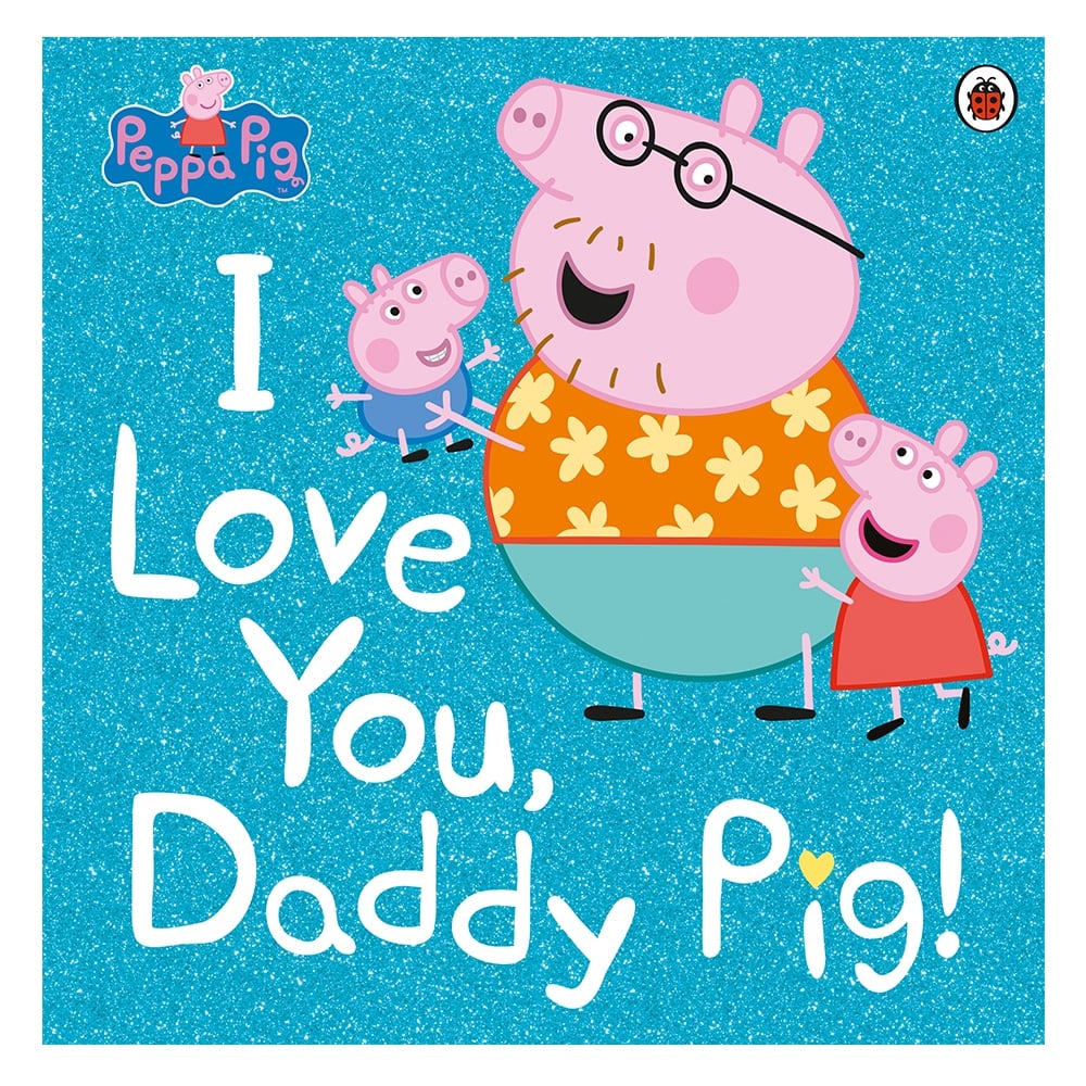 PEPPA PIG: I LOVE YOU DADDY PIG Çocuk Kitapları Uzmanı - Children's Books Expert
