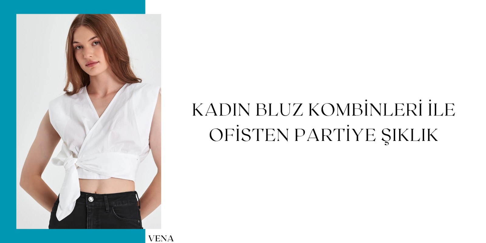 kadın bluz kombinleri, kadın şık bluz, vena jeans