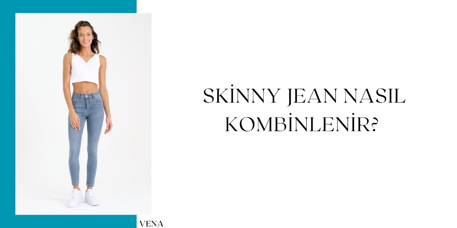 skinny jean, vena jeans, skinny jean modelleri