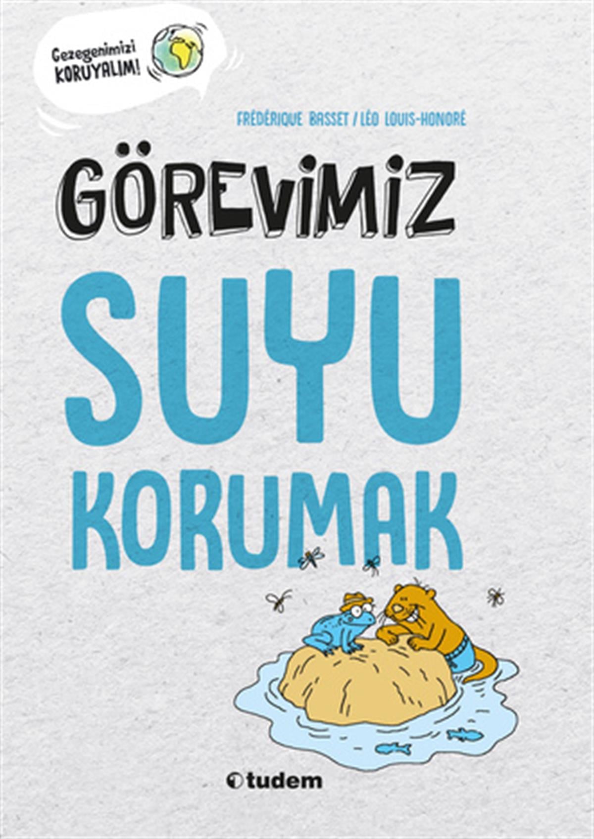 Frédérique Bassethttps://tudem.com/urun/kultur/1008/tudem_edebiyat/11255/gorevimiz_suyu_korumak.aspx#:~:text=G%C3%B6revimiz%20Suyu%20Korumak-,G%C3%B6revimiz%20Suyu%20Korumak,-Su%20kaynaklar%C4%B1na%20yeterince