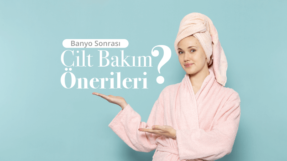 Banyo Sonrası Cilt Bakım Önerileri