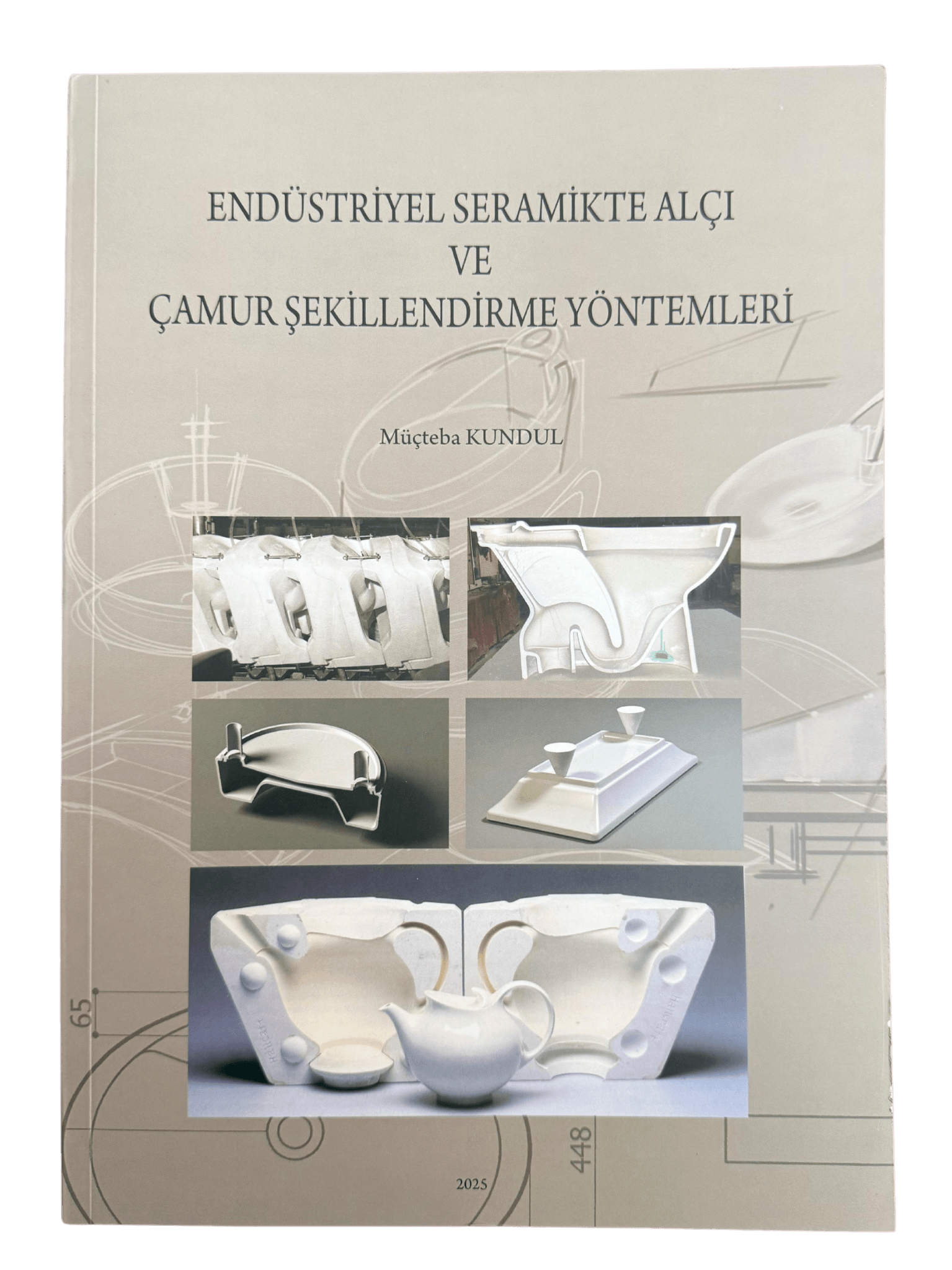 Endüstriyel Seramikte Alçı ve Çamur Şekillendirme Yöntemleri - Müçteba KUNDUL - 2025 Basım
