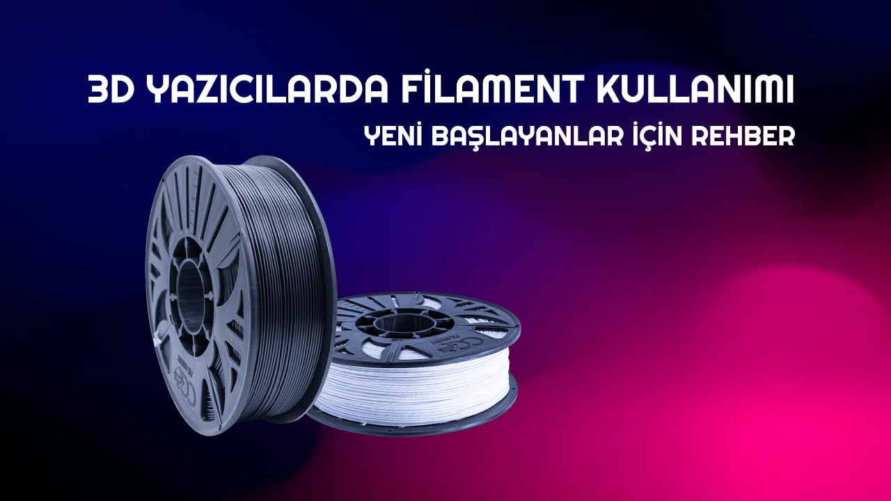 3D Yazıcılarda Filament Kullanımı: Yeni Başlayanlar İçin Rehber