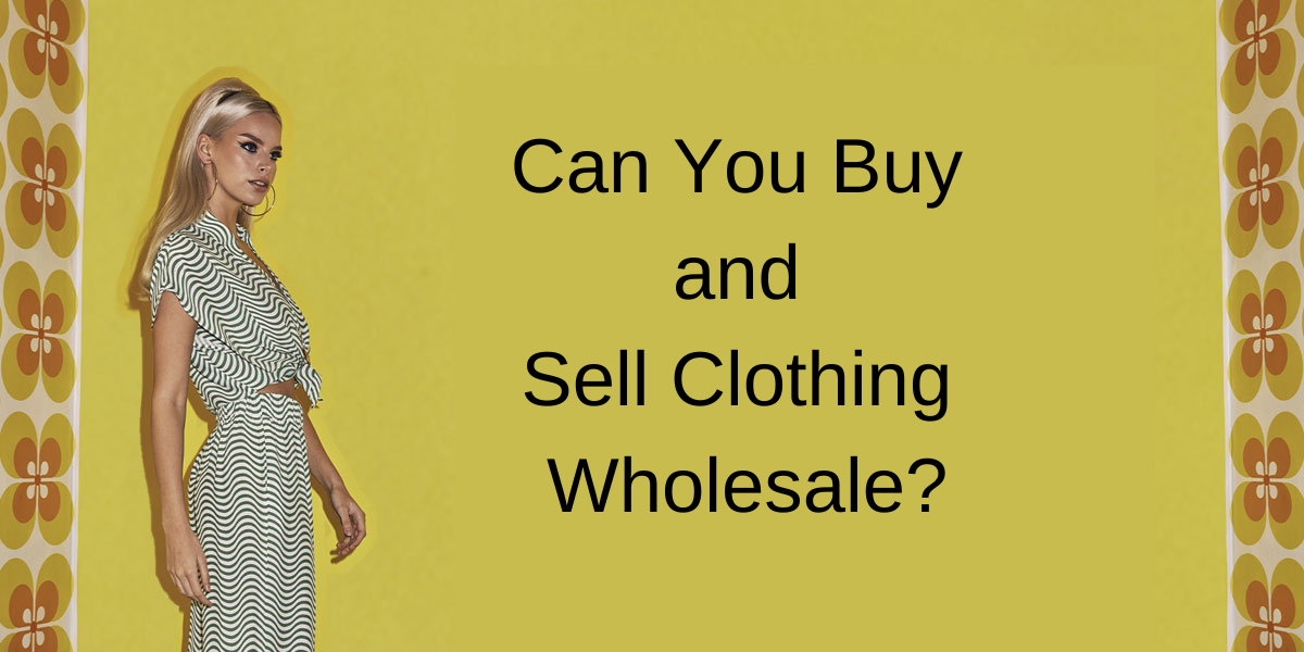 Can You Buy and Sell Clothing Wholesale?