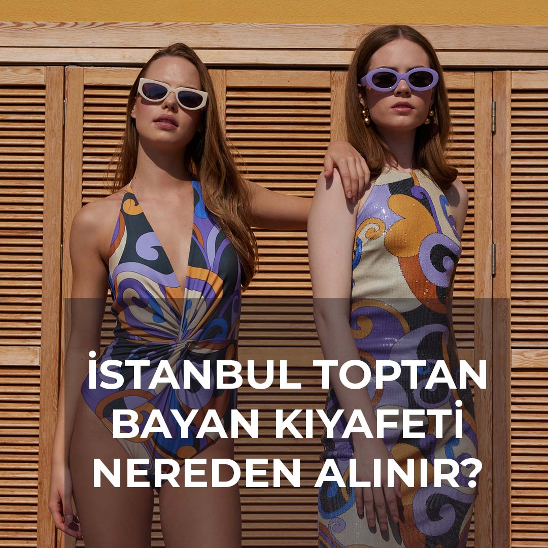 İstanbul'da toptan bayan kıyafetleri nereden alınır?