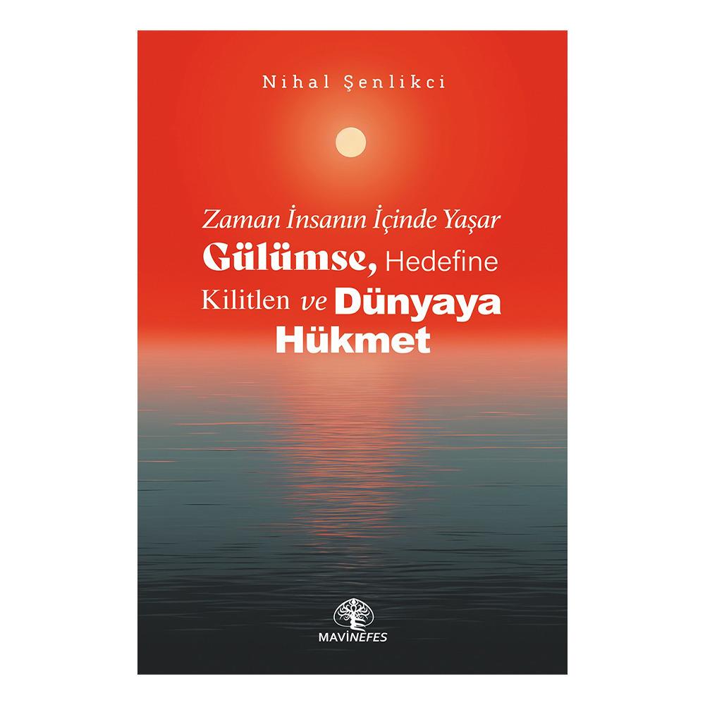 ZAMAN İNSANIN İÇİNDE YAŞAR GÜLÜMSE, HEDEFİNE KİLİTLEN VE DÜNYAYA HÜKMET