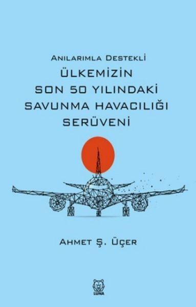 Anılarımla Destekli Ülkemizin Son 50 Yılındaki Savunma Havacılığı Serüveni