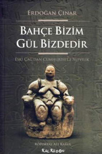 Bahçe Bizim Gül Bizdedir  Eski Çağ'dan Cumhuriyet'e Alevilik