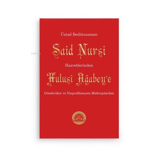 Bediüzzaman Said Nursi Hz.inden Hulusi Ağbeye Gönderilen ve Neşredilmeyen Mektuplar