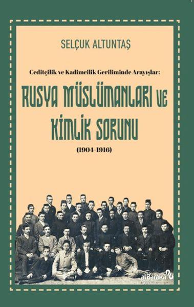 Ceditçilik ve Kadimcilik Geriliminde Arayışlar: Rusya Mu¨slu¨manları ve Kimlik Sorunu (1904-1916)