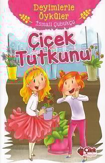 Deyimlerle Öyküler - Çiçek Tutkunu