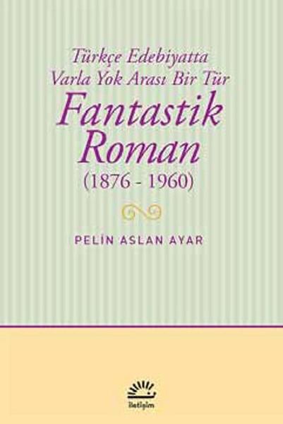 Fantastik Roman (1876-1960)  Türkçe Edebiyatta Varla Yok Arası Bir Tür