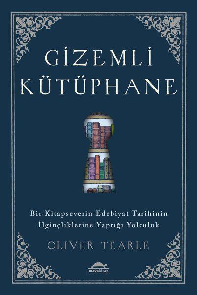 Gizemli Kütüphane - Bir Kitapseverin Edebiyat Tarihinin İlginçliklerine Yaptığı Yolculuk