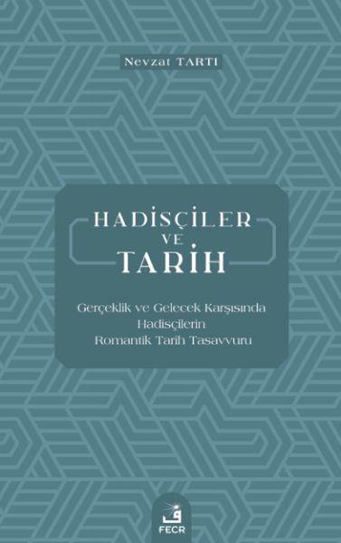 Hadisçiler ve Tarih - Gerçeklik ve Gelecek Karşısında Hadisçilerin Romantik Tarih Tasavvuru