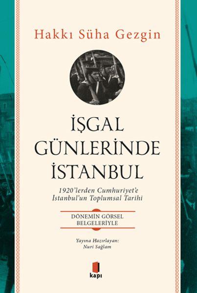 İşgal Günlerinde İstanbul - 1920’lerden Cumhuriyet’e İstanbul’un Toplumsal Tarihi