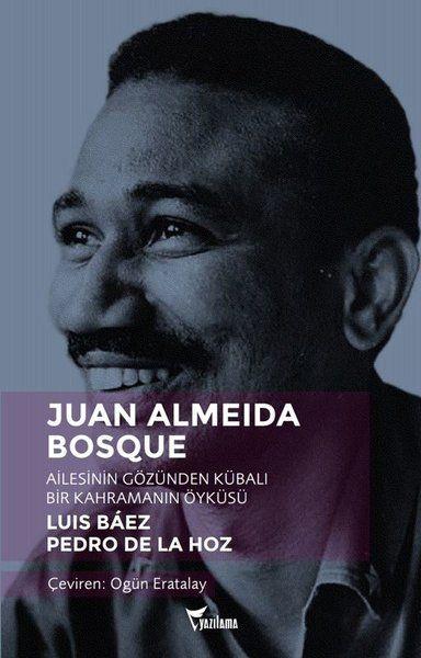 Juan Almeida Bosque - Ailesinin Gözünden Kübalı Bir Kahramanın Öyküsü