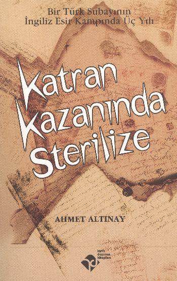 Katran Kazanında Sterilize - Bir Türk Subayının İngiliz Esir Kampında Üç Yılı